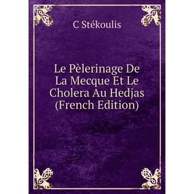 

Книга Le Pèlerinage De La Mecque Et Le Cholera Au Hedjas