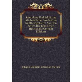 

Книга Sammlung Und Erklärung Altchristlicher Inschriften Im Rheingebiete: Aus Den Zeiten Der Römischen Herrschaft