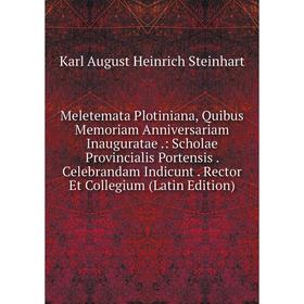 

Книга Meletemata Plotiniana, Quibus Memoriam Anniversariam Inauguratae: Scholae Provincialis Portensis Celebrandam Indicunt Rector Et Collegium