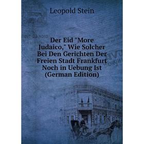

Книга Der Eid More Judaico, Wie Solcher Bei Den Gerichten Der Freien Stadt Frankfurt Noch in Uebung Ist