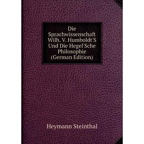 

Книга Die Sprachwissenschaft Wilh. V. Humboldt'S Und Die Hegel'Sche Philosophie (German Edition)