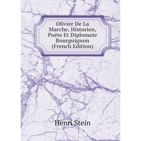 

Книга Olivier De La Marche, Historien, Poéte Et Diplomate Bourguignon