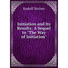 

Книга Initiation and Its Results: A Sequel to The Way of Initiation