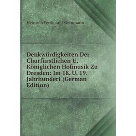 

Книга Denkwürdigkeiten Der Churfürstlichen U. Königlichen Hofmusik Zu Dresden: Im 18. U. 19. Jahrhundert
