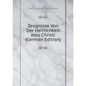

Книга Zeugnisse Von Der Herrlichkeit Jesu Christi (German Edition)