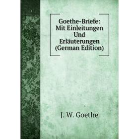 

Книга Goethe-Briefe: Mit Einleitungen Und Erläuterungen (German Edition)