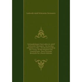 

Книга Verhandelingen Van Lodewyk Adolf Schroeder Steinmetz. En Jacobus Johannes Le Roy. Ter Beantwoording Der Vraag: Of Het Beginsel Der Genoegzame. D