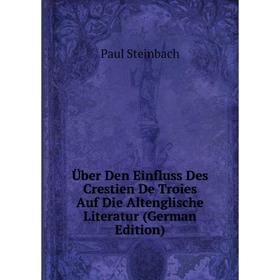 

Книга Über Den Einfluss Des Crestien De Troies Auf Die Altenglische Literatur (German Edition)