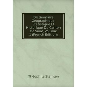 

Книга Dictionnaire Géographique, Statistique Et Historique Du Canton De Vaud, Volume 1 (French Edition)