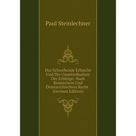 

Книга Das Schwebende Erbrecht Und Die Unmittelbarkeit Der Erbfolge: Nach Römischem Und Österreichischem Recht
