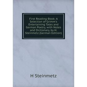 

Книга First Reading-Book: A Selection of Grimm's Entertaining Tales and German Poetry, with Notes and Dictionary