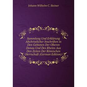 

Книга Sammlung Und Erklärung Altchristlicher Inschriften in Den Gebieten Der Oberen Donau Und Des Rheins Aus Den Zeiten Der Römischen Herrschaft (Germ