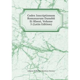 

Книга Codex Inscriptionum Romanarum Danubii Et Rheni, Volume 5 (Latin Edition)
