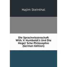 

Книга Die Sprachwissenschaft Wilh. V. Humboldt's Und Die Hegel' Sche Philosophie (German Edition)
