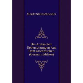 

Книга Die Arabischen Uebersetzungen Aus Dem Griechischen (German Edition)