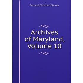 

Книга Archives of Maryland, Volume 10