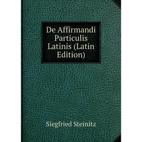 

Книга De Affirmandi Particulis Latinis (Latin Edition)