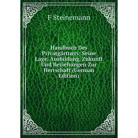 

Книга Handbuch Des Privatgärtners: Seine Lage, Ausbildung, Zukunft Und Beziehungen Zur Herrschaft