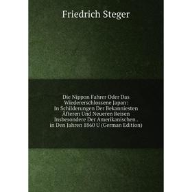 

Книга Die Nippon Fahrer Oder Das Wiedererschlossene Japan: In Schilderungen Der Bekanniesten Äfteren Und Neueren Reisen Insbesondere Der Amerikanische