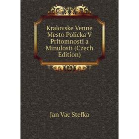 

Книга Kralovske Venne Mesto Policka V Pritomnosti a Minulosti (Czech Edition)