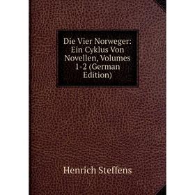 

Книга Die Vier Norweger: Ein Cyklus Von Novellen, Volumes 1-2 (German Edition)