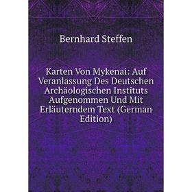 

Книга Karten Von Mykenai: Auf Veranlassung Des Deutschen Archäologischen Instituts Aufgenommen Und Mit Erläuterndem Text