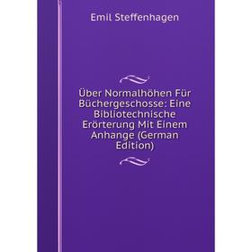 

Книга Über Normalhöhen Für Büchergeschosse: Eine Bibliotechnische Erörterung Mit Einem Anhange (German Edition)