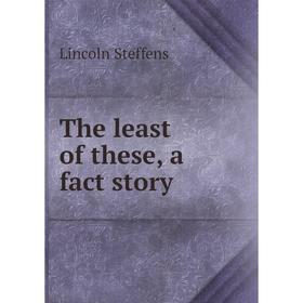 

Книга The least of these, a fact story