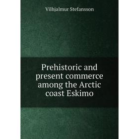 

Книга Prehistoric and present commerce among the Arctic coast Eskimo