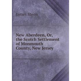 

Книга New Aberdeen, or the Scotch Settlement of Monmouth County, New Jersey