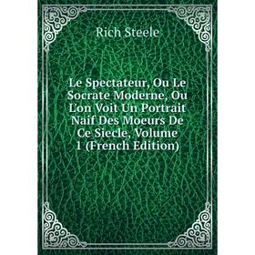 

Книга Le Spectateur, Ou Le Socrate Moderne, Ou L'on Voit Un Portrait Naif Des Moeurs De Ce Siecle, Volume 1
