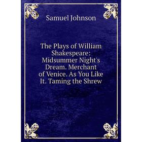 

Книга The Plays of William Shakespeare: Midsummer Night's Dream. Merchant of Venice. As You Like It. Taming the Shrew