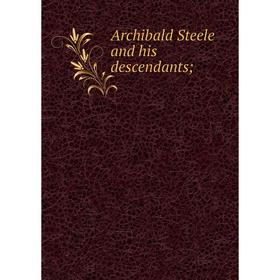 

Книга Archibald Steele and his descendants