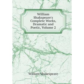 

Книга William Shakspeare's Complete Works, Dramatic and Poetic, Volume 2