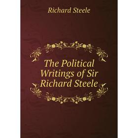 

Книга The Political Writings of Sir Richard Steele