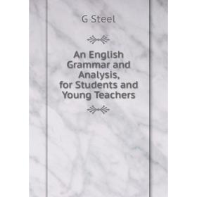 

Книга An English Grammar and Analysis, for Students and Young Teachers