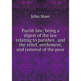 

Книга Parish law; being a digest of the law relating to parishes and the relief, settlement, and removal of the poor