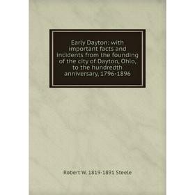 

Книга Early Dayton: with important facts and incidents from the founding of the city of Dayton, Ohio, to the hundredth anniversary
