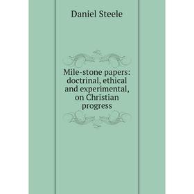 

Книга Mile-stone papers: doctrinal, ethical and experimental, on Christian progress