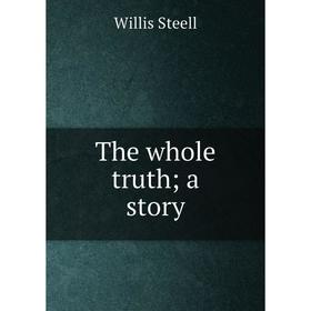 

Книга The whole truth; a story