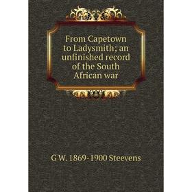 

Книга From Capetown to Ladysmith; an unfinished record of the South African war