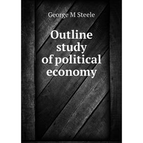 

Книга Outline study of political economy