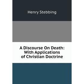 

Книга A Discourse On Death: With Applications of Christian Doctrine