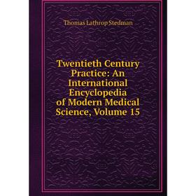 

Книга Twentieth Century Practice: An International Encyclopedia of Modern Medical Science, Volume 15