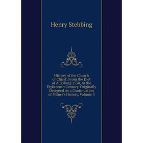 

Книга History of the Church of Christ: From the Diet of Augsburg 1530, to the Eighteenth Century. Originally Designed As a Continuation of Milner's Hi