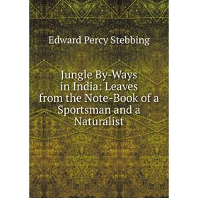 

Книга Jungle By-Ways in India: Leaves from the Note-Book of a Sportsman and a Naturalist