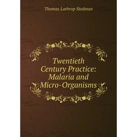 

Книга Twentieth Century Practice: Malaria and Micro-Organisms