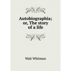 

Книга Autobiographia; or, The story of a life