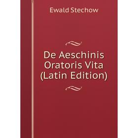 

Книга De Aeschinis Oratoris Vita (Latin Edition)