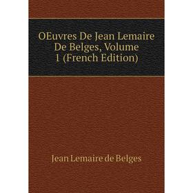 

Книга Oeuvres De Jean Lemaire De Belges, Volume 1